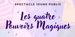 Mercredi des Petits · spectacle "Les 4 Pouvoirs Magiques"